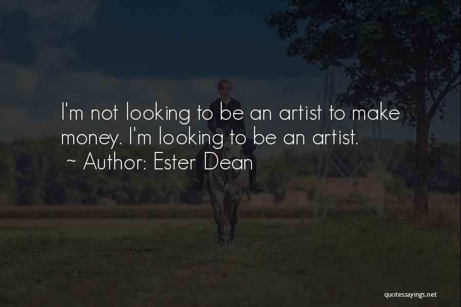 Ester Dean Quotes: I'm Not Looking To Be An Artist To Make Money. I'm Looking To Be An Artist.