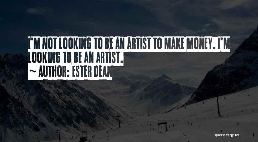 Ester Dean Quotes: I'm Not Looking To Be An Artist To Make Money. I'm Looking To Be An Artist.