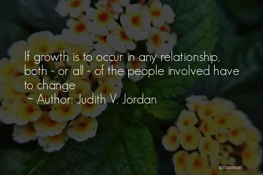 Judith V. Jordan Quotes: If Growth Is To Occur In Any Relationship, Both - Or All - Of The People Involved Have To Change