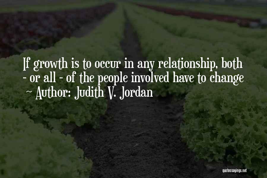 Judith V. Jordan Quotes: If Growth Is To Occur In Any Relationship, Both - Or All - Of The People Involved Have To Change