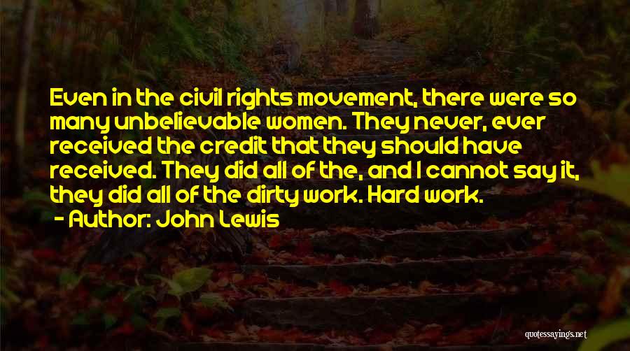 John Lewis Quotes: Even In The Civil Rights Movement, There Were So Many Unbelievable Women. They Never, Ever Received The Credit That They