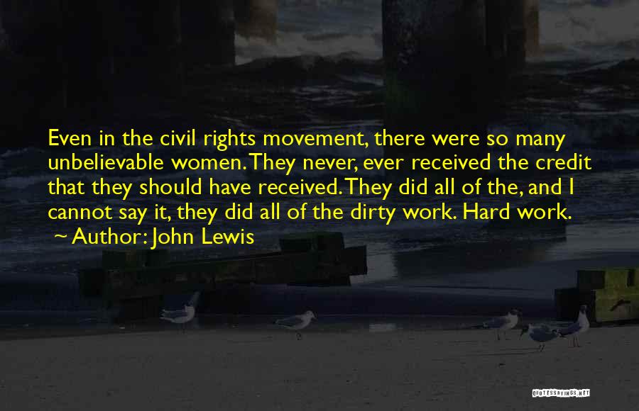 John Lewis Quotes: Even In The Civil Rights Movement, There Were So Many Unbelievable Women. They Never, Ever Received The Credit That They