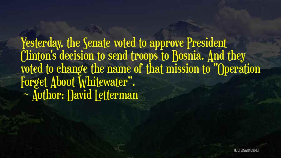 David Letterman Quotes: Yesterday, The Senate Voted To Approve President Clinton's Decision To Send Troops To Bosnia. And They Voted To Change The