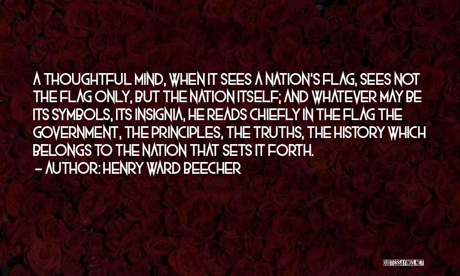 Henry Ward Beecher Quotes: A Thoughtful Mind, When It Sees A Nation's Flag, Sees Not The Flag Only, But The Nation Itself; And Whatever