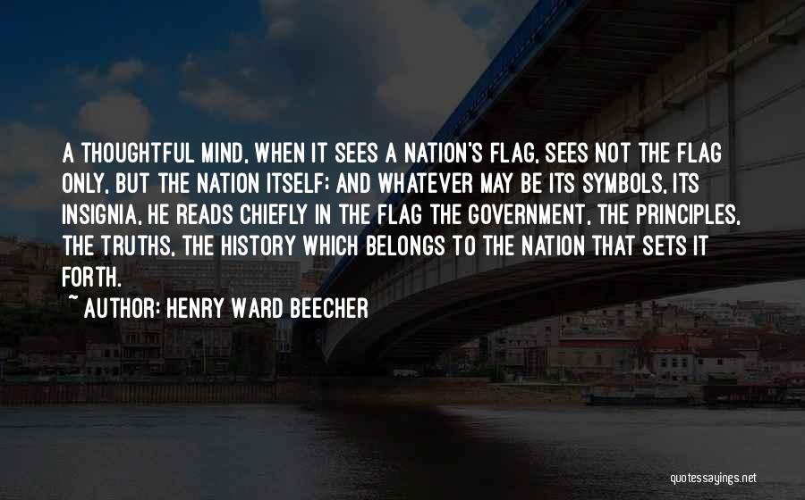 Henry Ward Beecher Quotes: A Thoughtful Mind, When It Sees A Nation's Flag, Sees Not The Flag Only, But The Nation Itself; And Whatever