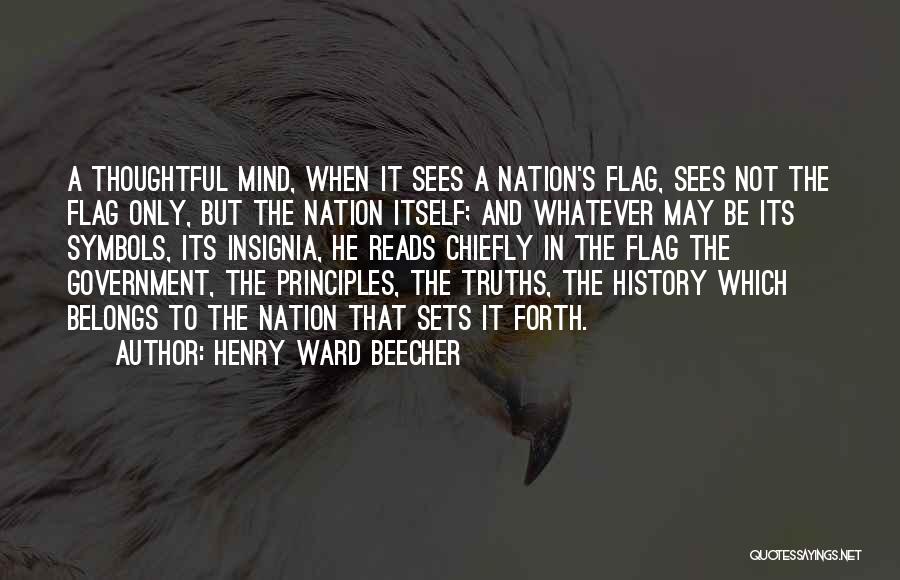 Henry Ward Beecher Quotes: A Thoughtful Mind, When It Sees A Nation's Flag, Sees Not The Flag Only, But The Nation Itself; And Whatever