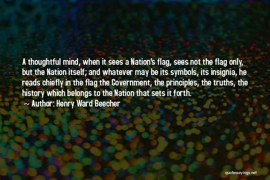 Henry Ward Beecher Quotes: A Thoughtful Mind, When It Sees A Nation's Flag, Sees Not The Flag Only, But The Nation Itself; And Whatever