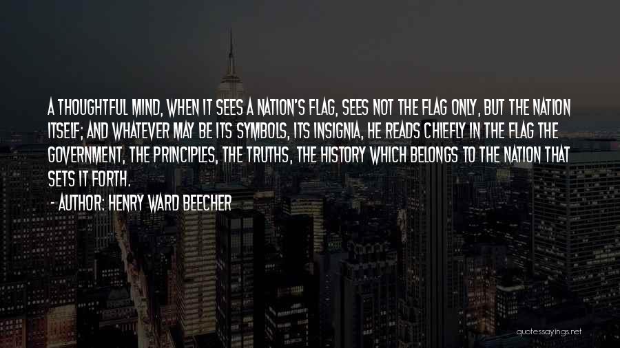 Henry Ward Beecher Quotes: A Thoughtful Mind, When It Sees A Nation's Flag, Sees Not The Flag Only, But The Nation Itself; And Whatever