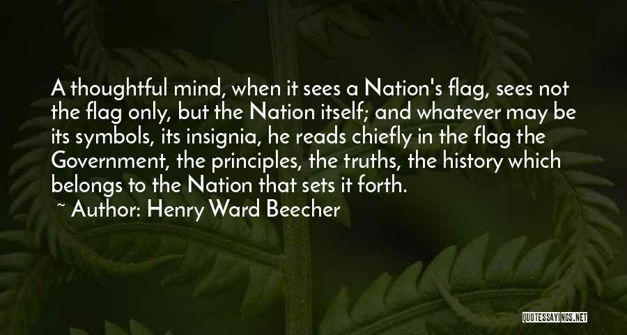 Henry Ward Beecher Quotes: A Thoughtful Mind, When It Sees A Nation's Flag, Sees Not The Flag Only, But The Nation Itself; And Whatever