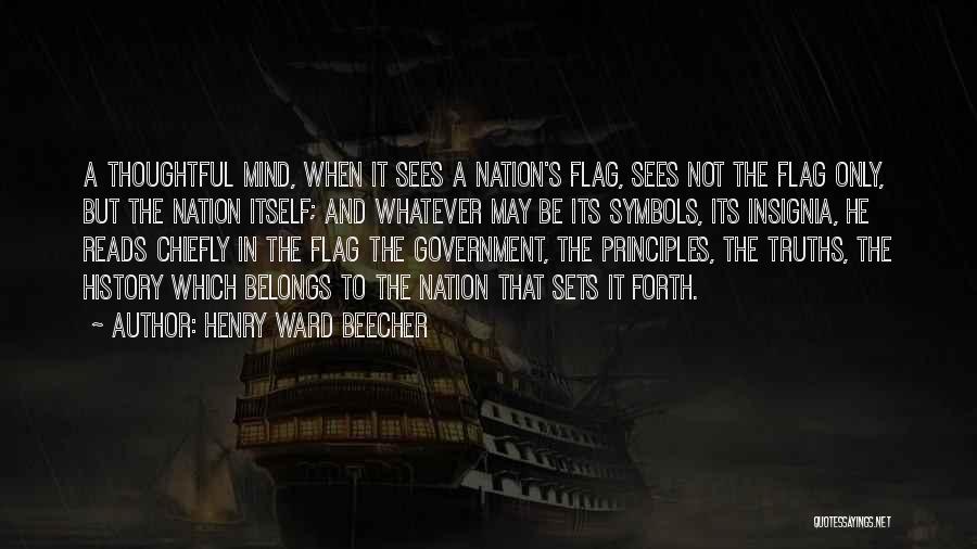 Henry Ward Beecher Quotes: A Thoughtful Mind, When It Sees A Nation's Flag, Sees Not The Flag Only, But The Nation Itself; And Whatever