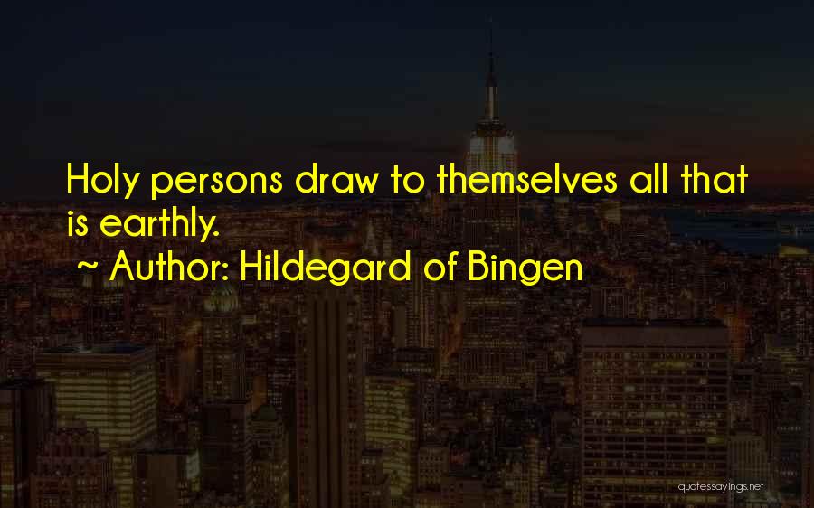 Hildegard Of Bingen Quotes: Holy Persons Draw To Themselves All That Is Earthly.