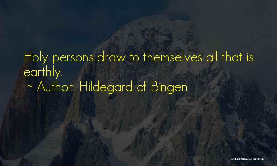 Hildegard Of Bingen Quotes: Holy Persons Draw To Themselves All That Is Earthly.
