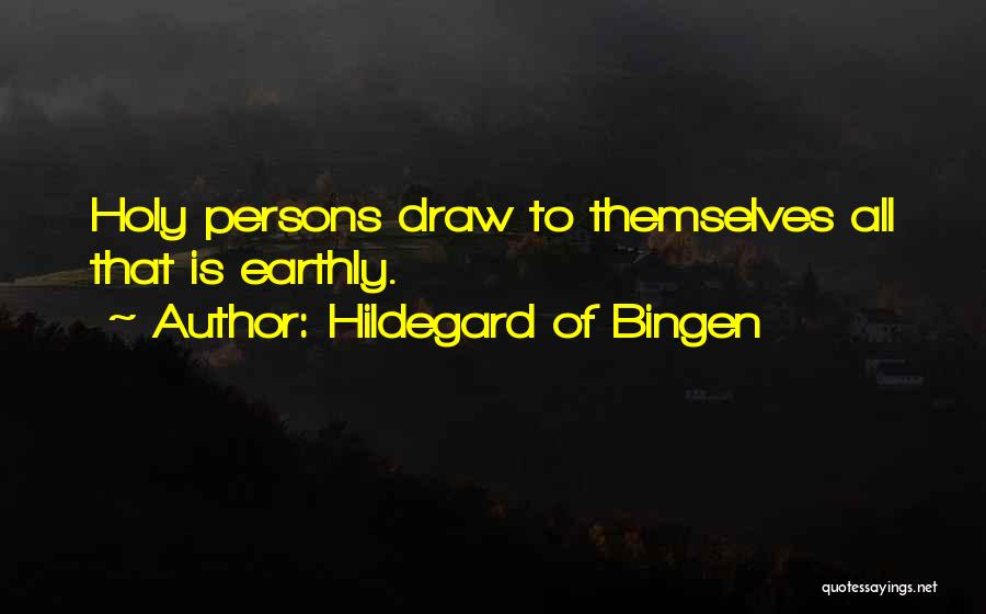 Hildegard Of Bingen Quotes: Holy Persons Draw To Themselves All That Is Earthly.