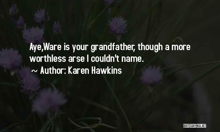 Karen Hawkins Quotes: Aye,ware Is Your Grandfather, Though A More Worthless Arse I Couldn't Name.