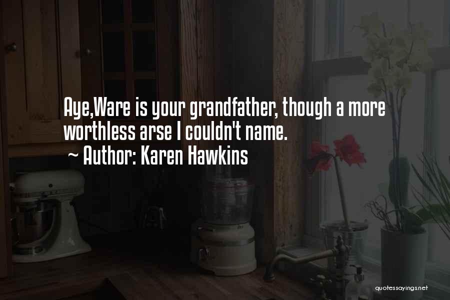 Karen Hawkins Quotes: Aye,ware Is Your Grandfather, Though A More Worthless Arse I Couldn't Name.