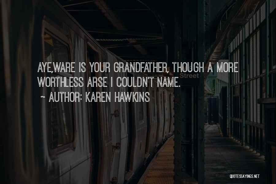 Karen Hawkins Quotes: Aye,ware Is Your Grandfather, Though A More Worthless Arse I Couldn't Name.