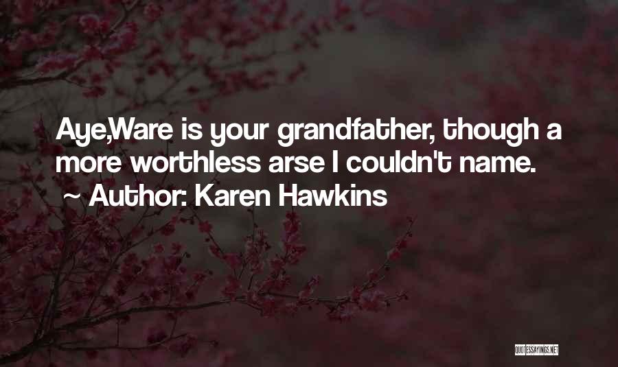 Karen Hawkins Quotes: Aye,ware Is Your Grandfather, Though A More Worthless Arse I Couldn't Name.