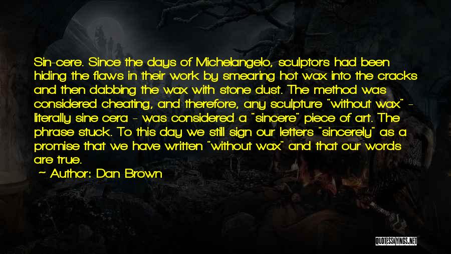 Dan Brown Quotes: Sin-cere. Since The Days Of Michelangelo, Sculptors Had Been Hiding The Flaws In Their Work By Smearing Hot Wax Into