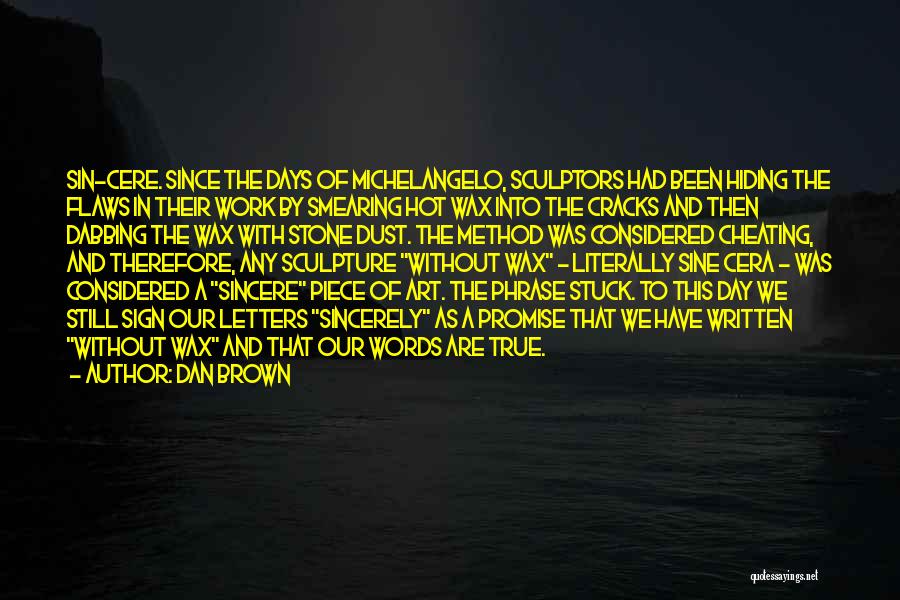 Dan Brown Quotes: Sin-cere. Since The Days Of Michelangelo, Sculptors Had Been Hiding The Flaws In Their Work By Smearing Hot Wax Into