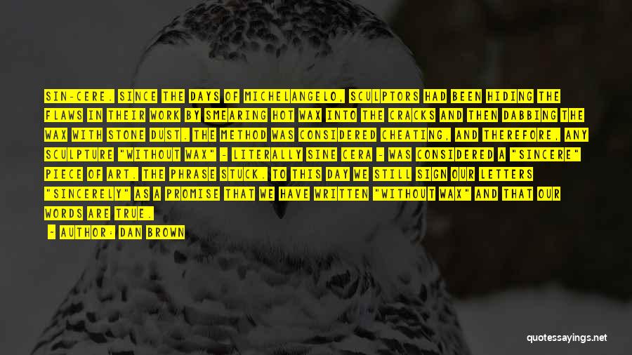 Dan Brown Quotes: Sin-cere. Since The Days Of Michelangelo, Sculptors Had Been Hiding The Flaws In Their Work By Smearing Hot Wax Into