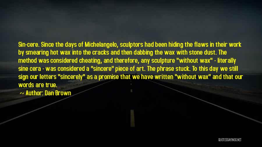 Dan Brown Quotes: Sin-cere. Since The Days Of Michelangelo, Sculptors Had Been Hiding The Flaws In Their Work By Smearing Hot Wax Into