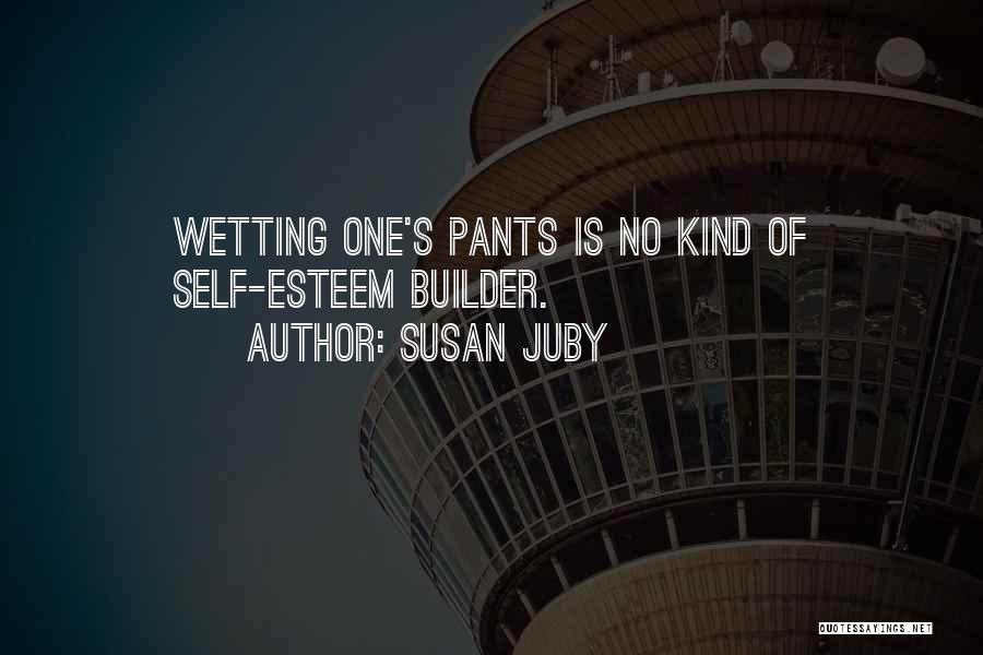 Susan Juby Quotes: Wetting One's Pants Is No Kind Of Self-esteem Builder.