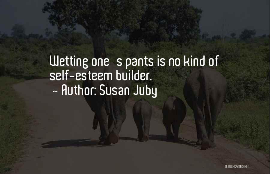 Susan Juby Quotes: Wetting One's Pants Is No Kind Of Self-esteem Builder.