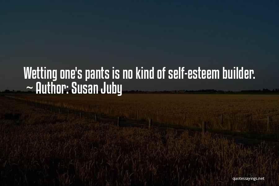 Susan Juby Quotes: Wetting One's Pants Is No Kind Of Self-esteem Builder.