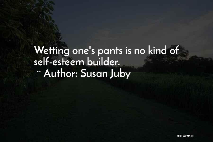 Susan Juby Quotes: Wetting One's Pants Is No Kind Of Self-esteem Builder.