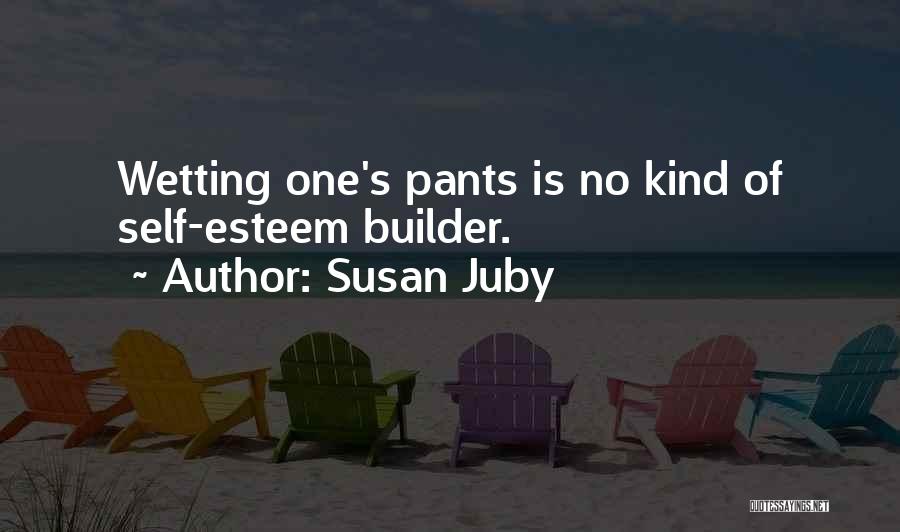 Susan Juby Quotes: Wetting One's Pants Is No Kind Of Self-esteem Builder.