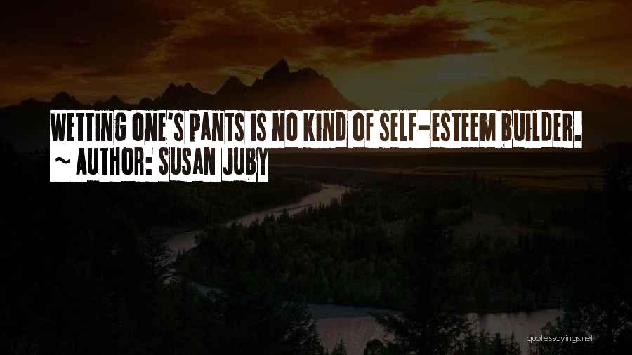 Susan Juby Quotes: Wetting One's Pants Is No Kind Of Self-esteem Builder.