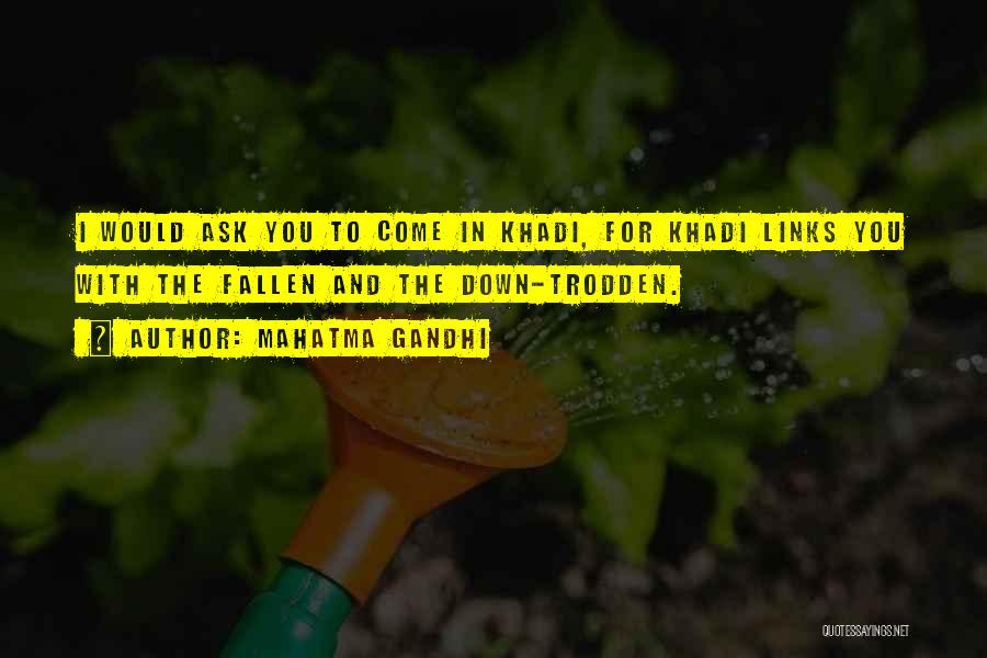 Mahatma Gandhi Quotes: I Would Ask You To Come In Khadi, For Khadi Links You With The Fallen And The Down-trodden.