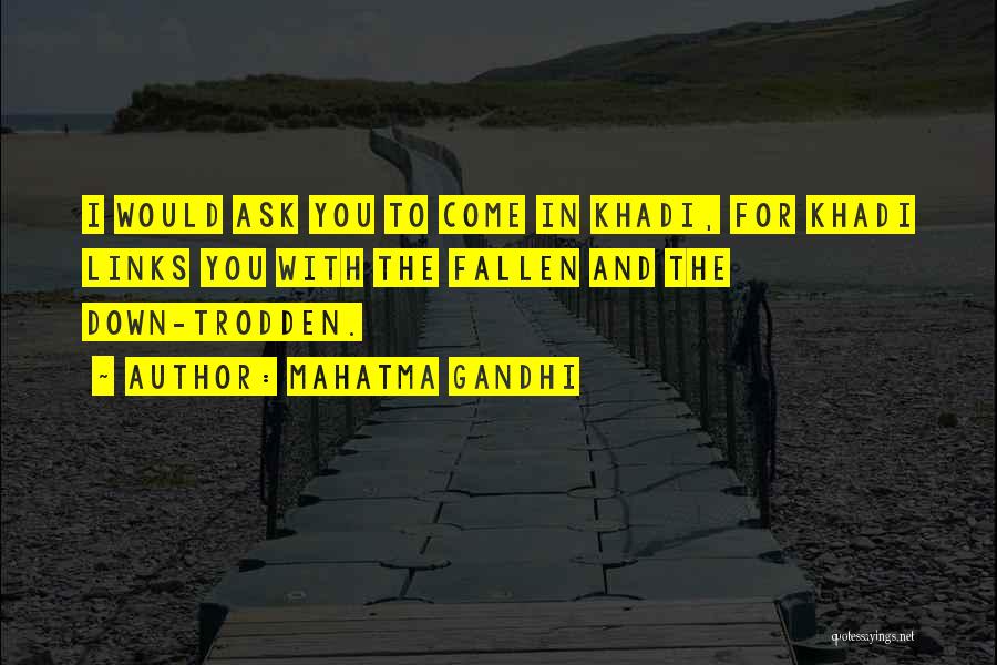 Mahatma Gandhi Quotes: I Would Ask You To Come In Khadi, For Khadi Links You With The Fallen And The Down-trodden.