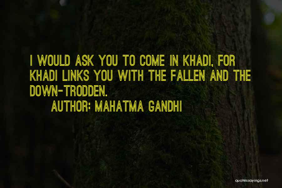 Mahatma Gandhi Quotes: I Would Ask You To Come In Khadi, For Khadi Links You With The Fallen And The Down-trodden.