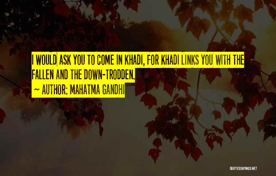 Mahatma Gandhi Quotes: I Would Ask You To Come In Khadi, For Khadi Links You With The Fallen And The Down-trodden.