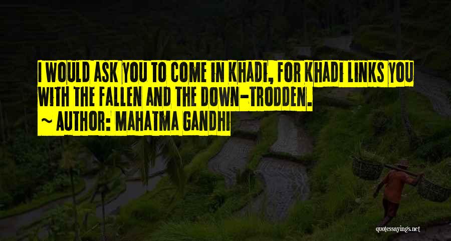 Mahatma Gandhi Quotes: I Would Ask You To Come In Khadi, For Khadi Links You With The Fallen And The Down-trodden.