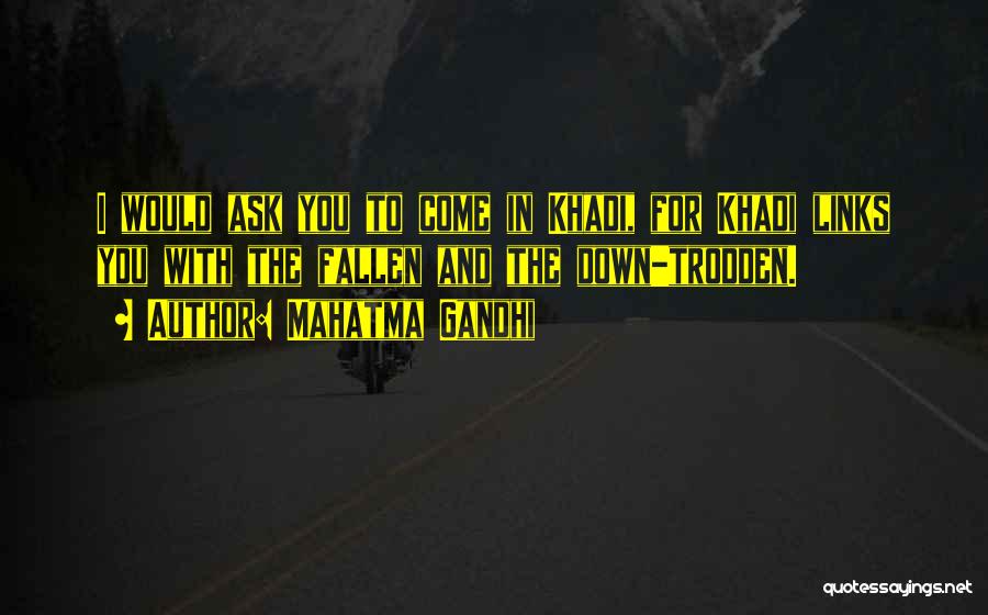 Mahatma Gandhi Quotes: I Would Ask You To Come In Khadi, For Khadi Links You With The Fallen And The Down-trodden.