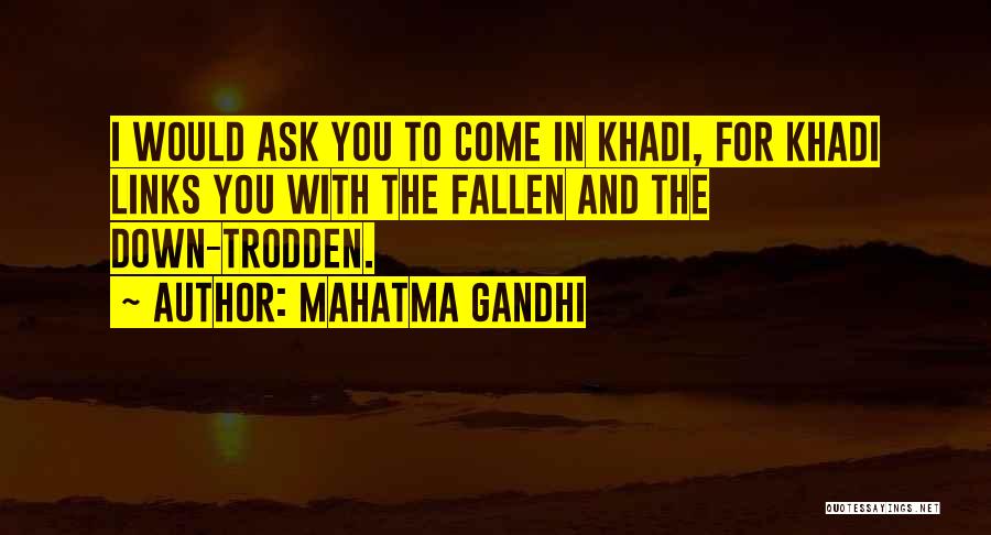 Mahatma Gandhi Quotes: I Would Ask You To Come In Khadi, For Khadi Links You With The Fallen And The Down-trodden.