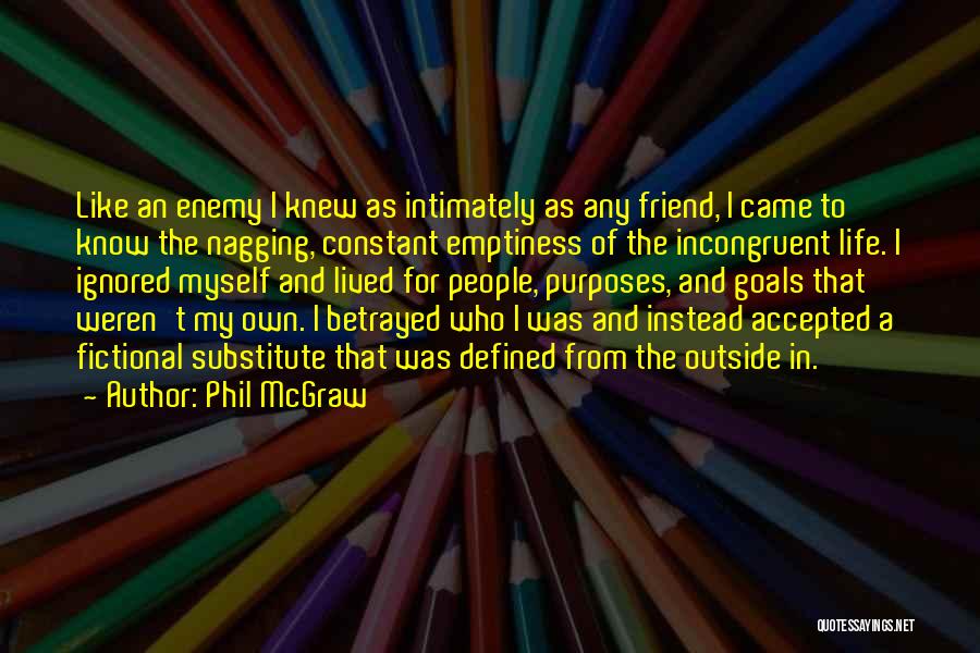 Phil McGraw Quotes: Like An Enemy I Knew As Intimately As Any Friend, I Came To Know The Nagging, Constant Emptiness Of The