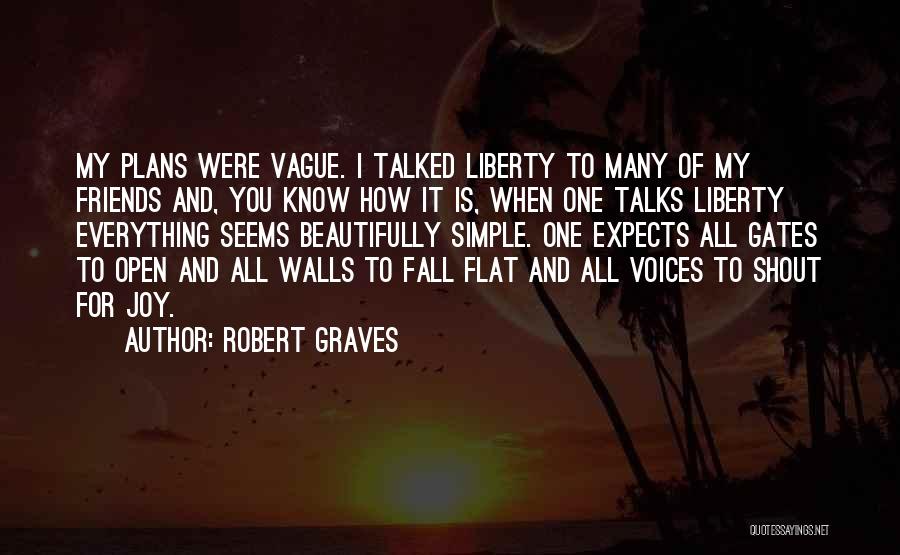 Robert Graves Quotes: My Plans Were Vague. I Talked Liberty To Many Of My Friends And, You Know How It Is, When One