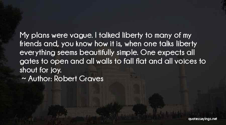 Robert Graves Quotes: My Plans Were Vague. I Talked Liberty To Many Of My Friends And, You Know How It Is, When One