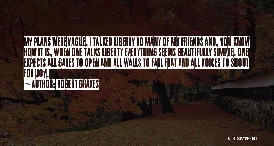 Robert Graves Quotes: My Plans Were Vague. I Talked Liberty To Many Of My Friends And, You Know How It Is, When One