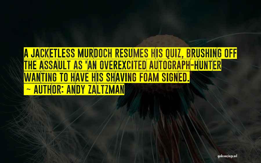 Andy Zaltzman Quotes: A Jacketless Murdoch Resumes His Quiz, Brushing Off The Assault As 'an Overexcited Autograph-hunter Wanting To Have His Shaving Foam