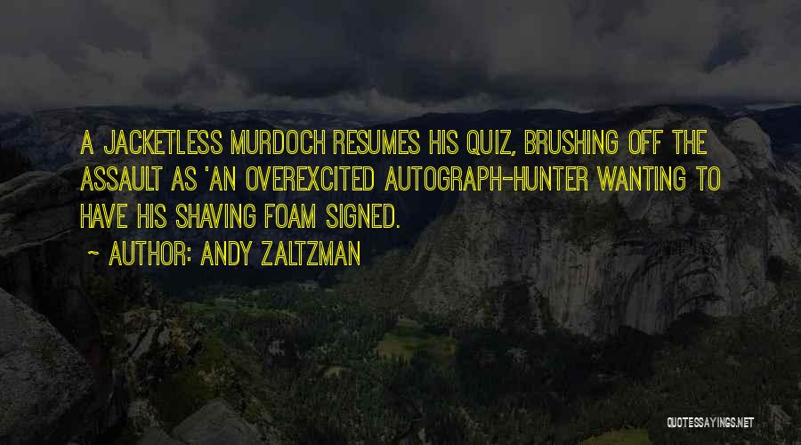 Andy Zaltzman Quotes: A Jacketless Murdoch Resumes His Quiz, Brushing Off The Assault As 'an Overexcited Autograph-hunter Wanting To Have His Shaving Foam