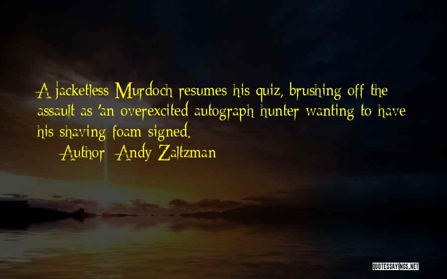 Andy Zaltzman Quotes: A Jacketless Murdoch Resumes His Quiz, Brushing Off The Assault As 'an Overexcited Autograph-hunter Wanting To Have His Shaving Foam