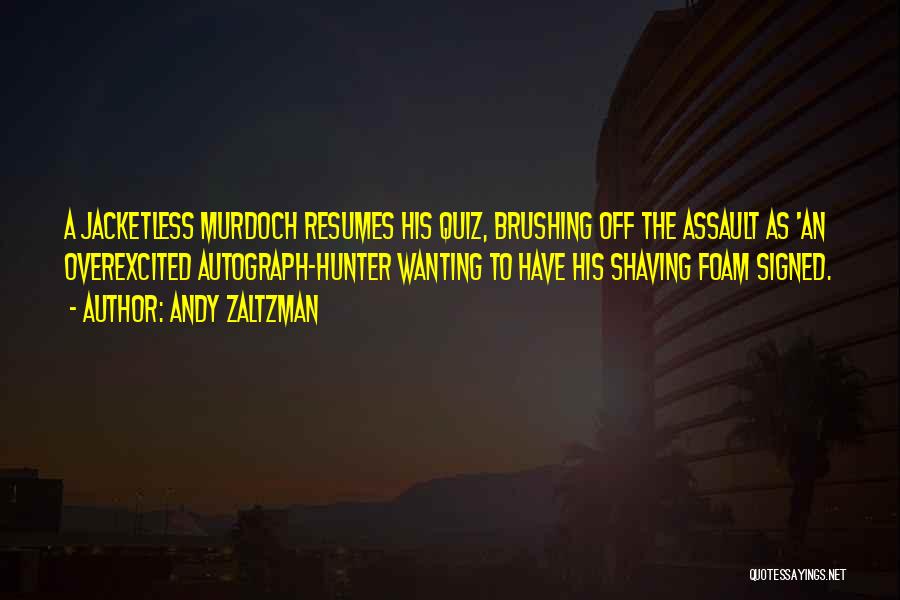 Andy Zaltzman Quotes: A Jacketless Murdoch Resumes His Quiz, Brushing Off The Assault As 'an Overexcited Autograph-hunter Wanting To Have His Shaving Foam