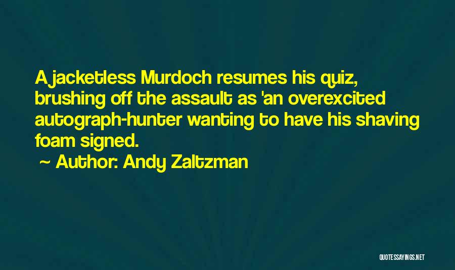 Andy Zaltzman Quotes: A Jacketless Murdoch Resumes His Quiz, Brushing Off The Assault As 'an Overexcited Autograph-hunter Wanting To Have His Shaving Foam