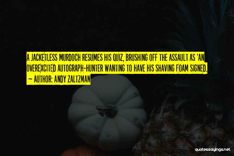 Andy Zaltzman Quotes: A Jacketless Murdoch Resumes His Quiz, Brushing Off The Assault As 'an Overexcited Autograph-hunter Wanting To Have His Shaving Foam