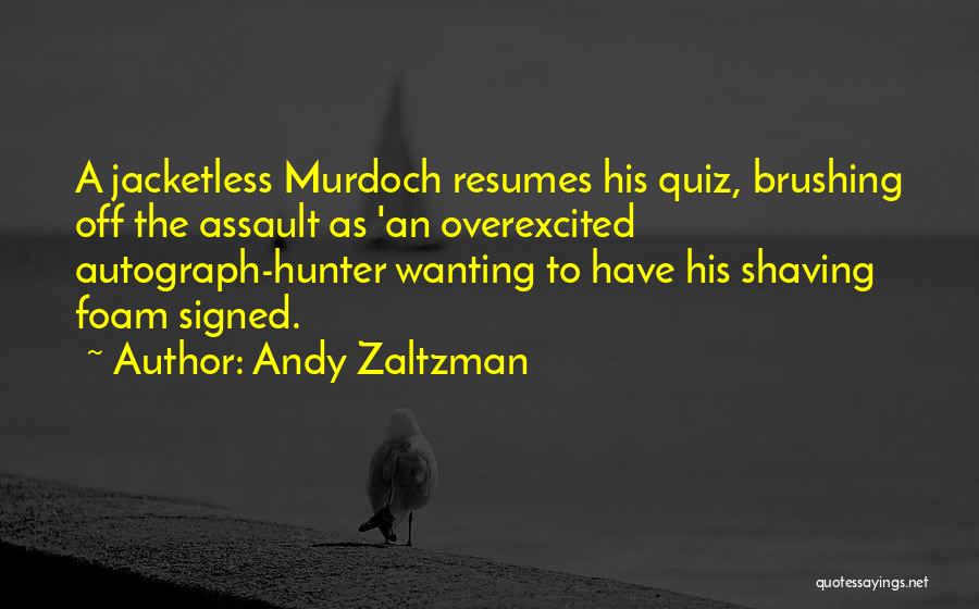Andy Zaltzman Quotes: A Jacketless Murdoch Resumes His Quiz, Brushing Off The Assault As 'an Overexcited Autograph-hunter Wanting To Have His Shaving Foam