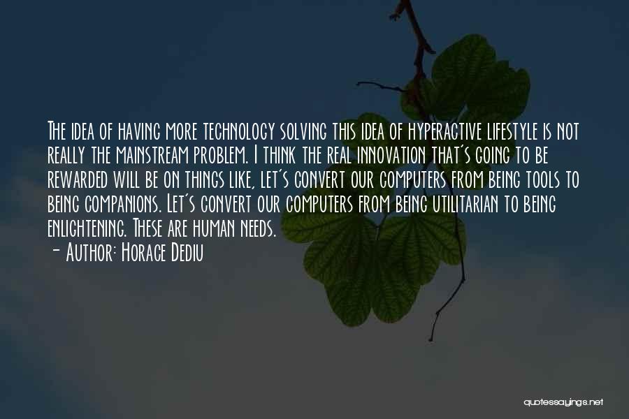 Horace Dediu Quotes: The Idea Of Having More Technology Solving This Idea Of Hyperactive Lifestyle Is Not Really The Mainstream Problem. I Think